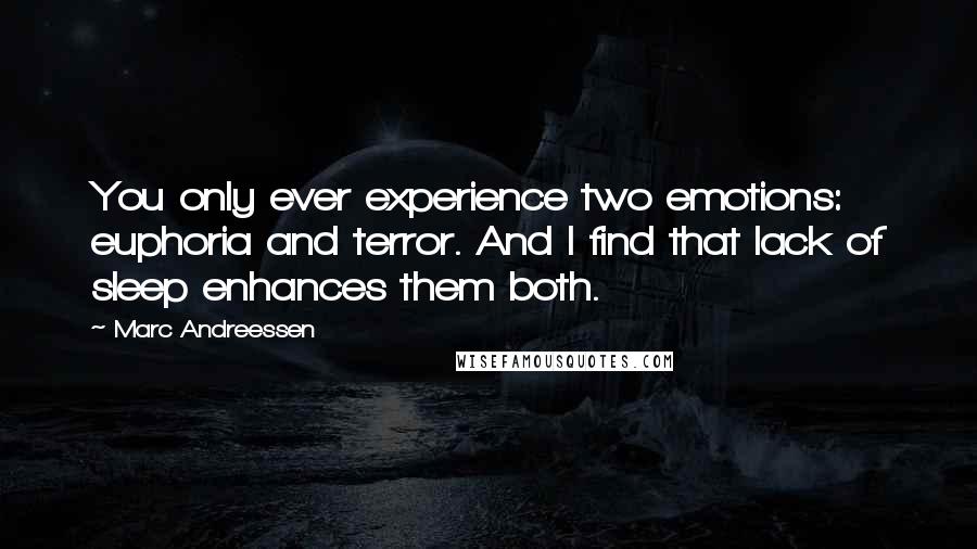 Marc Andreessen Quotes: You only ever experience two emotions: euphoria and terror. And I find that lack of sleep enhances them both.