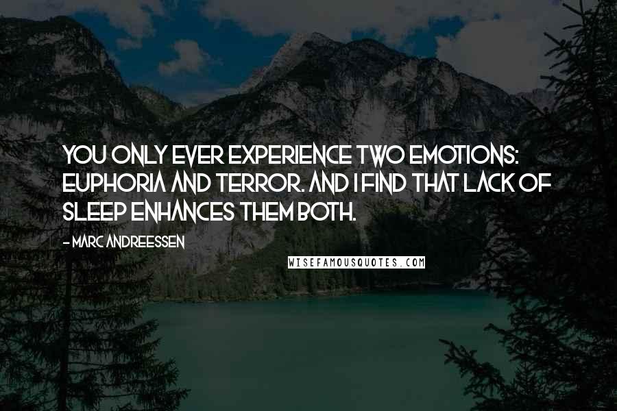 Marc Andreessen Quotes: You only ever experience two emotions: euphoria and terror. And I find that lack of sleep enhances them both.
