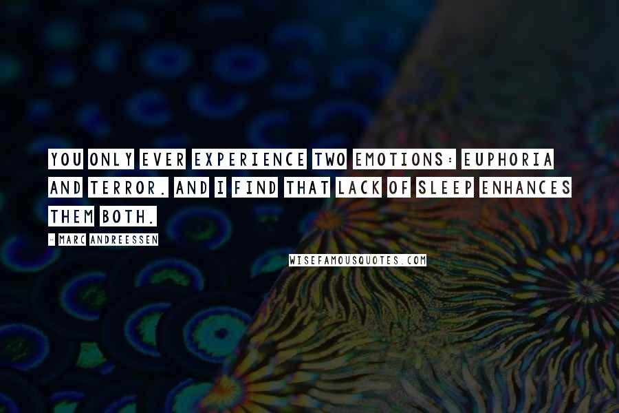 Marc Andreessen Quotes: You only ever experience two emotions: euphoria and terror. And I find that lack of sleep enhances them both.