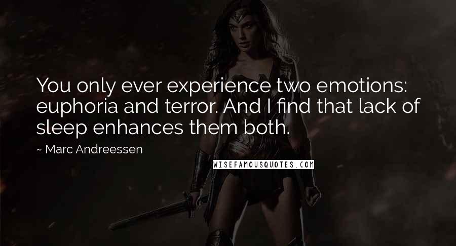 Marc Andreessen Quotes: You only ever experience two emotions: euphoria and terror. And I find that lack of sleep enhances them both.