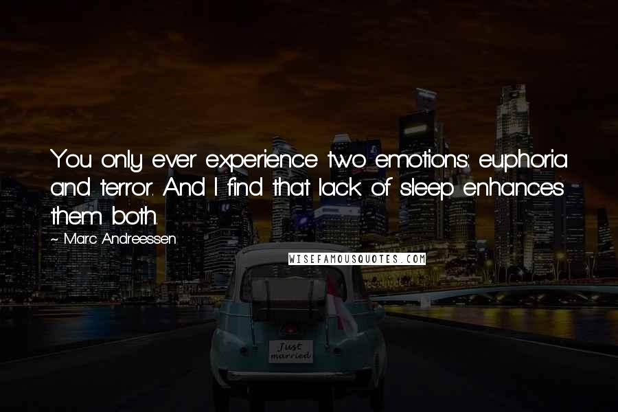 Marc Andreessen Quotes: You only ever experience two emotions: euphoria and terror. And I find that lack of sleep enhances them both.