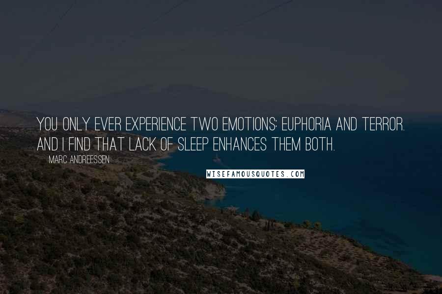 Marc Andreessen Quotes: You only ever experience two emotions: euphoria and terror. And I find that lack of sleep enhances them both.