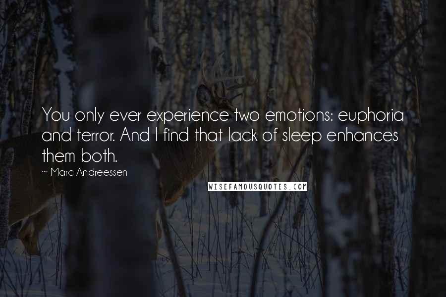 Marc Andreessen Quotes: You only ever experience two emotions: euphoria and terror. And I find that lack of sleep enhances them both.