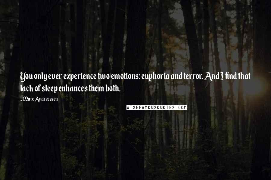 Marc Andreessen Quotes: You only ever experience two emotions: euphoria and terror. And I find that lack of sleep enhances them both.