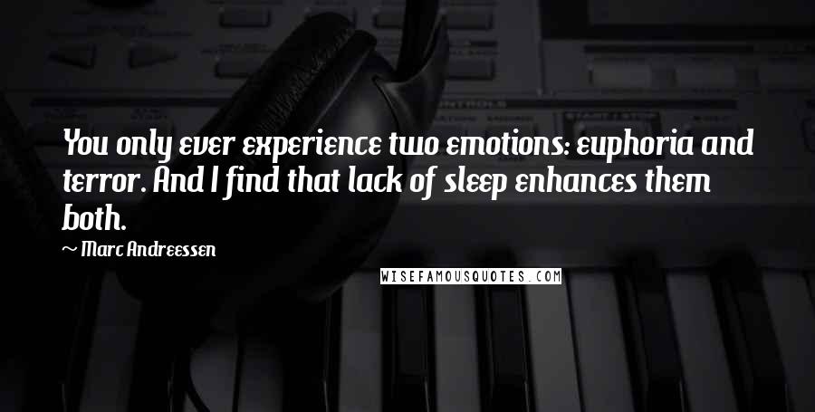 Marc Andreessen Quotes: You only ever experience two emotions: euphoria and terror. And I find that lack of sleep enhances them both.
