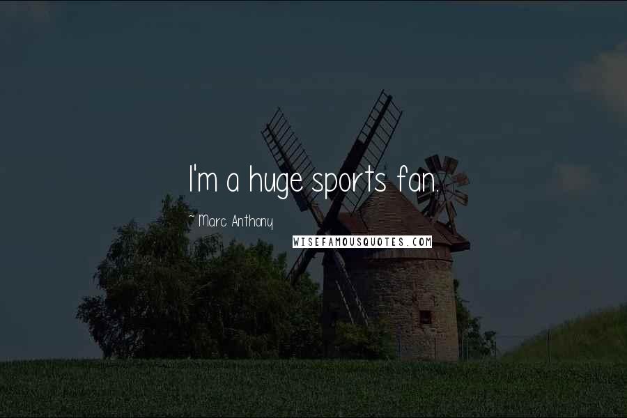 Marc Anthony Quotes: I'm a huge sports fan.