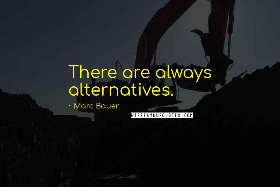 Marc Bauer Quotes: There are always alternatives.