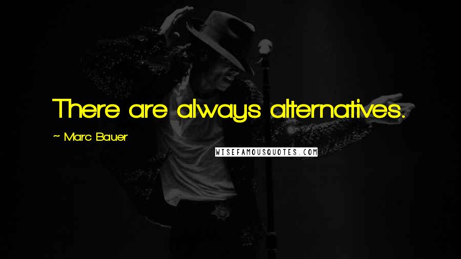 Marc Bauer Quotes: There are always alternatives.