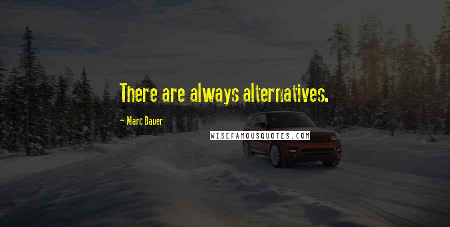 Marc Bauer Quotes: There are always alternatives.