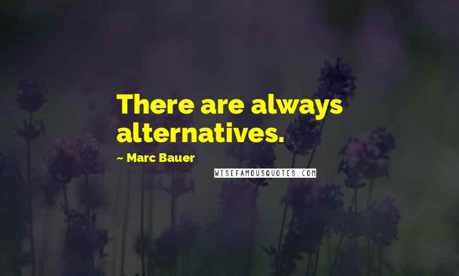 Marc Bauer Quotes: There are always alternatives.