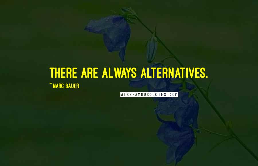 Marc Bauer Quotes: There are always alternatives.