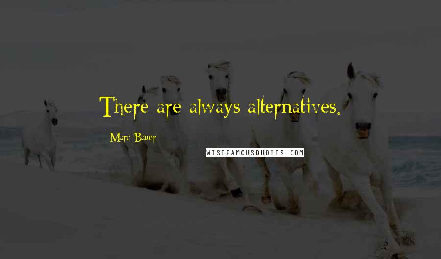 Marc Bauer Quotes: There are always alternatives.