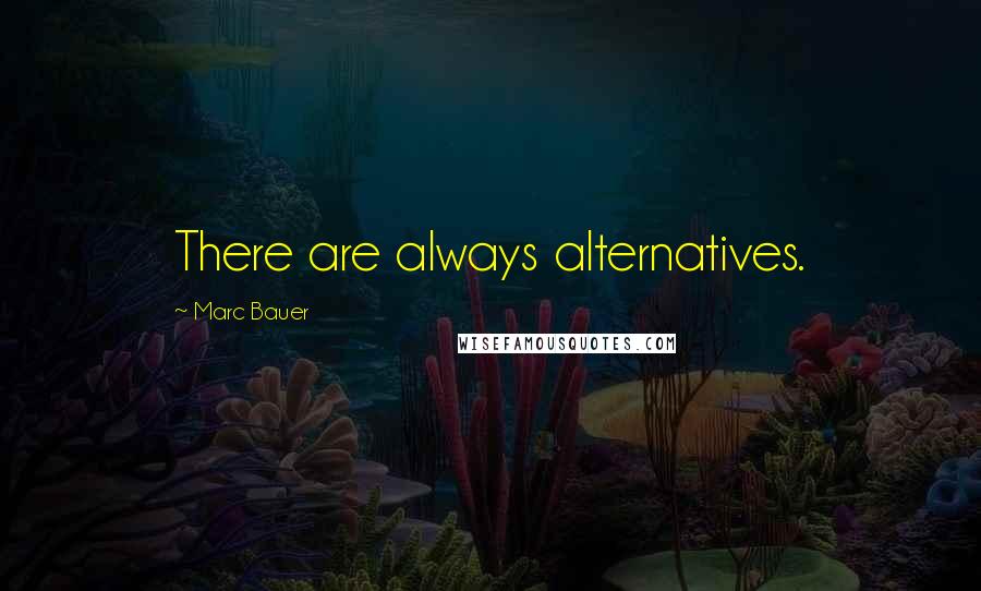 Marc Bauer Quotes: There are always alternatives.