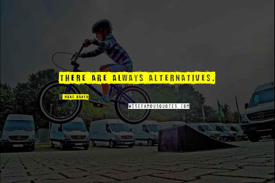 Marc Bauer Quotes: There are always alternatives.