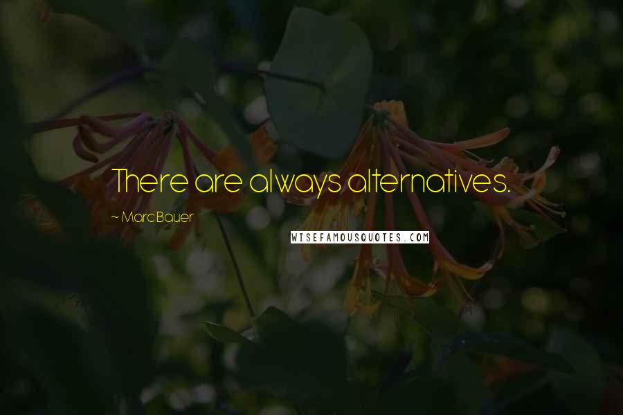 Marc Bauer Quotes: There are always alternatives.