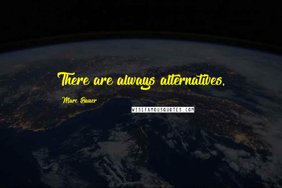 Marc Bauer Quotes: There are always alternatives.