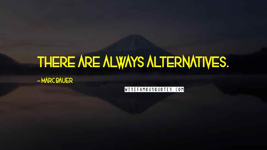 Marc Bauer Quotes: There are always alternatives.