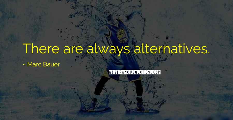 Marc Bauer Quotes: There are always alternatives.