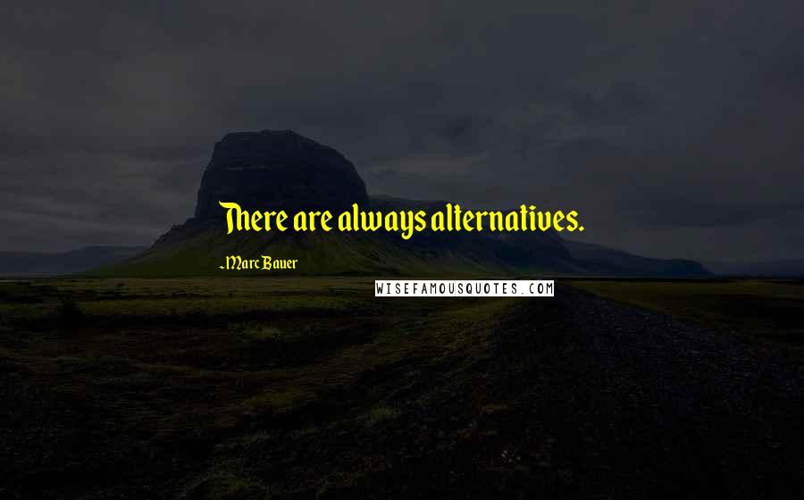 Marc Bauer Quotes: There are always alternatives.