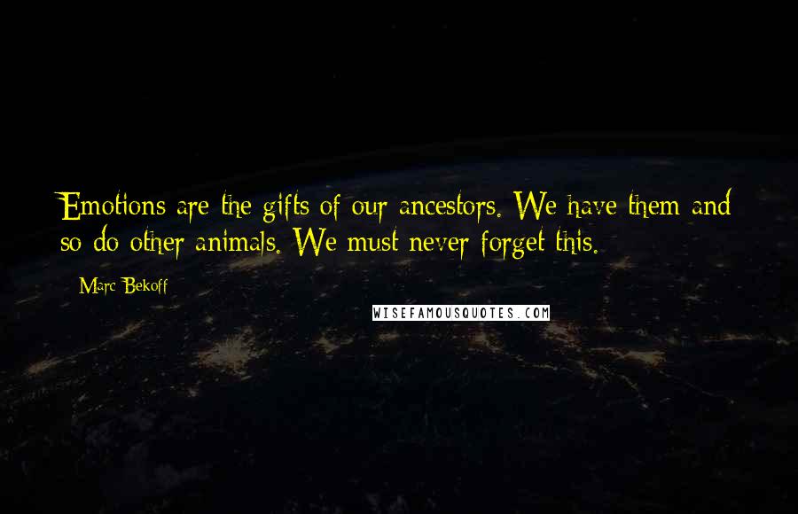 Marc Bekoff Quotes: Emotions are the gifts of our ancestors. We have them and so do other animals. We must never forget this.