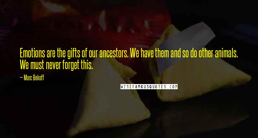 Marc Bekoff Quotes: Emotions are the gifts of our ancestors. We have them and so do other animals. We must never forget this.