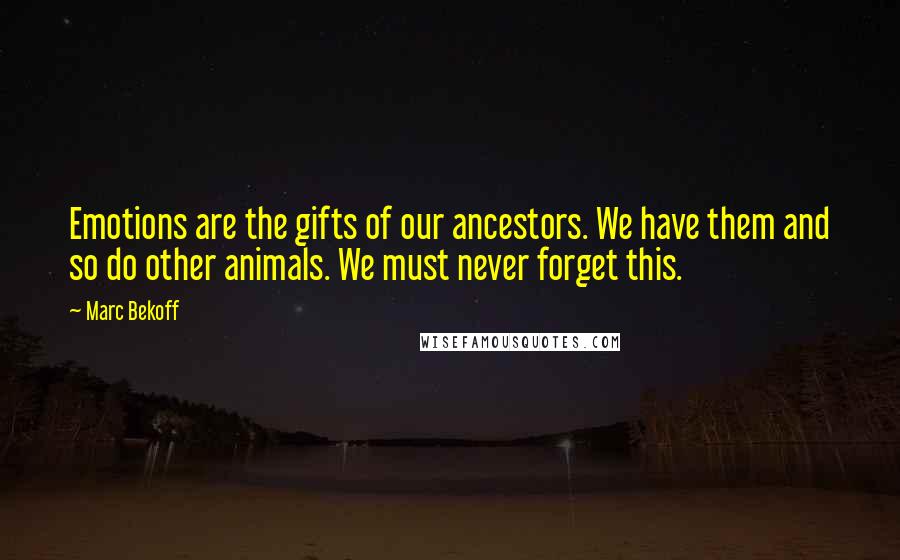 Marc Bekoff Quotes: Emotions are the gifts of our ancestors. We have them and so do other animals. We must never forget this.