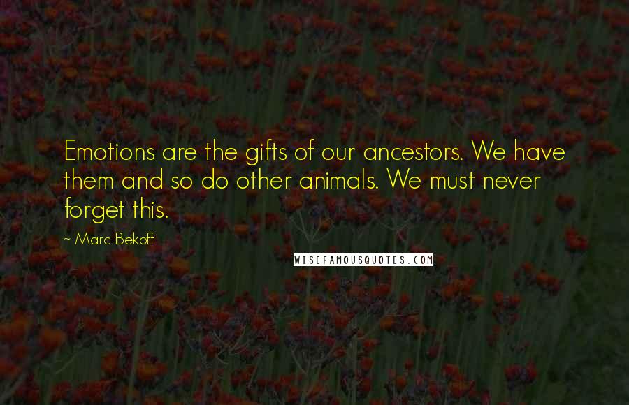 Marc Bekoff Quotes: Emotions are the gifts of our ancestors. We have them and so do other animals. We must never forget this.