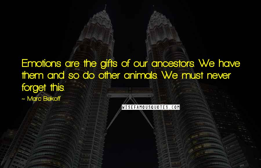 Marc Bekoff Quotes: Emotions are the gifts of our ancestors. We have them and so do other animals. We must never forget this.