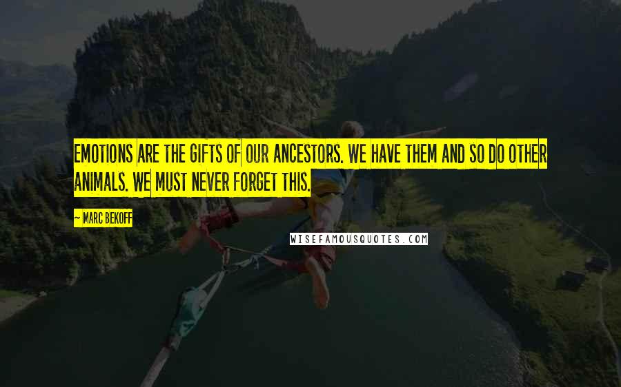 Marc Bekoff Quotes: Emotions are the gifts of our ancestors. We have them and so do other animals. We must never forget this.