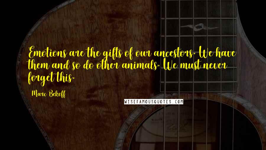 Marc Bekoff Quotes: Emotions are the gifts of our ancestors. We have them and so do other animals. We must never forget this.