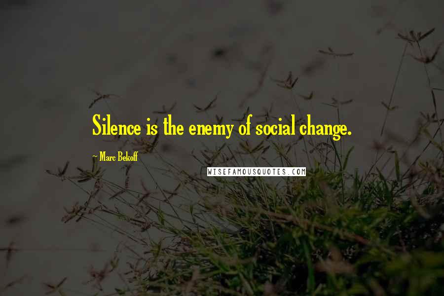 Marc Bekoff Quotes: Silence is the enemy of social change.