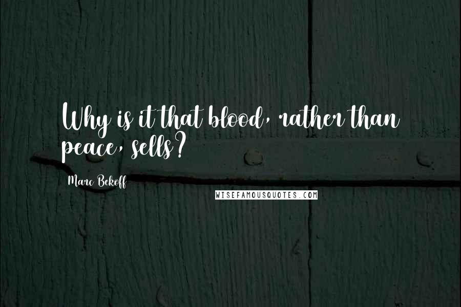 Marc Bekoff Quotes: Why is it that blood, rather than peace, sells?