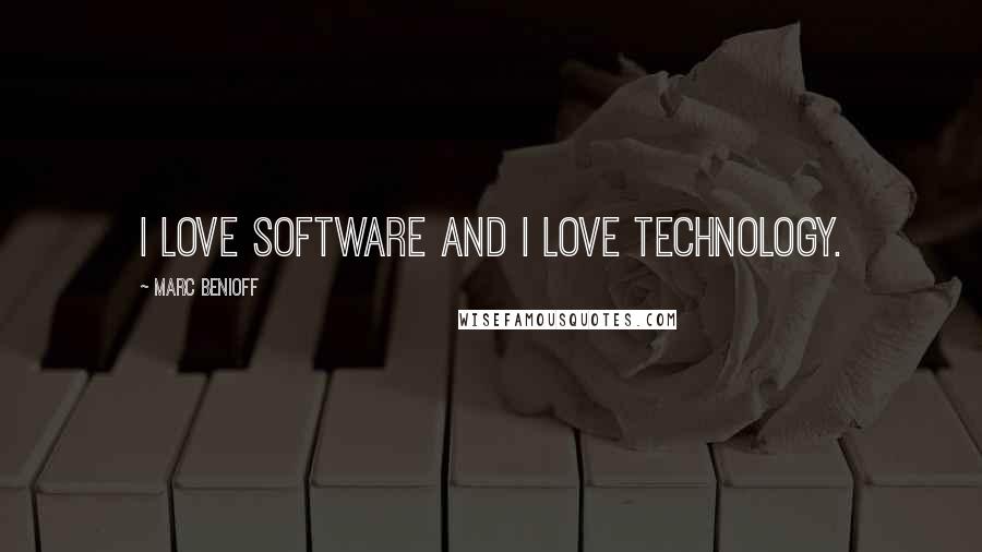 Marc Benioff Quotes: I love software and I love technology.