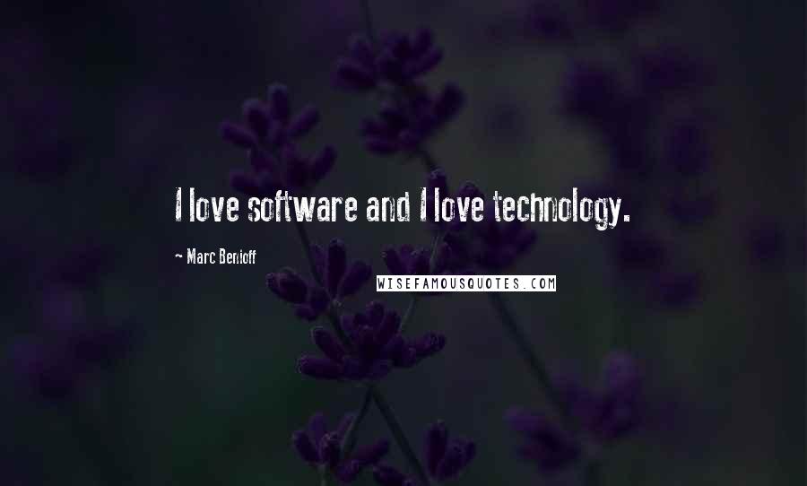 Marc Benioff Quotes: I love software and I love technology.