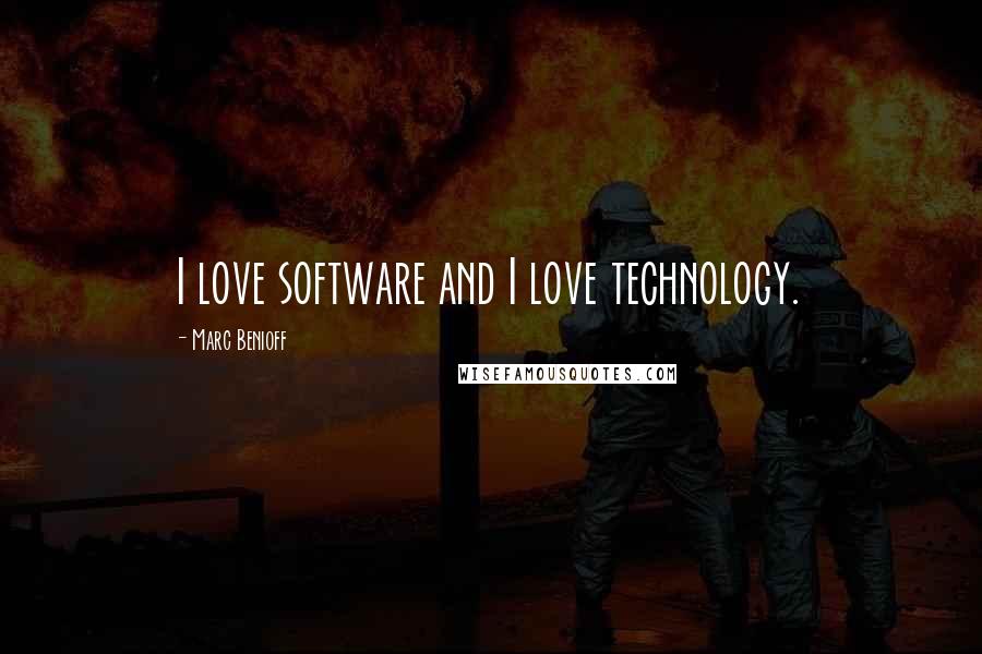 Marc Benioff Quotes: I love software and I love technology.