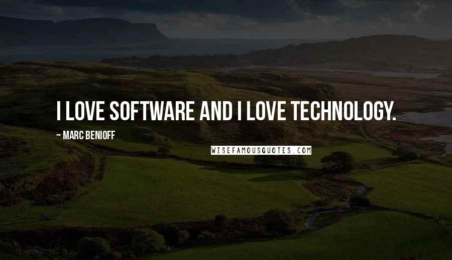 Marc Benioff Quotes: I love software and I love technology.