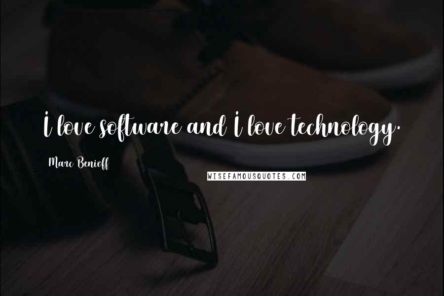 Marc Benioff Quotes: I love software and I love technology.