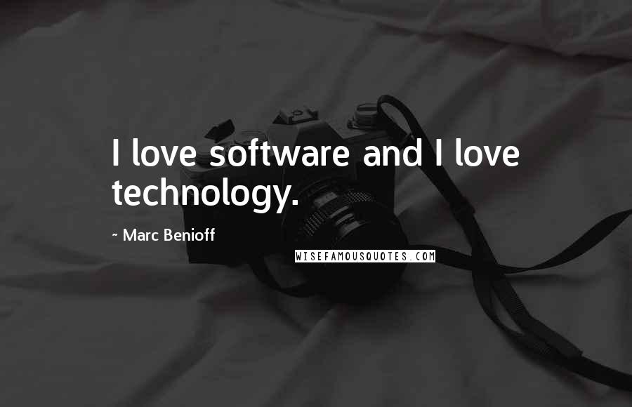 Marc Benioff Quotes: I love software and I love technology.