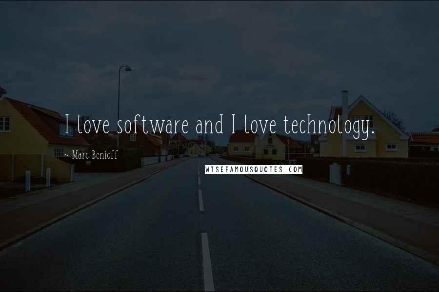 Marc Benioff Quotes: I love software and I love technology.