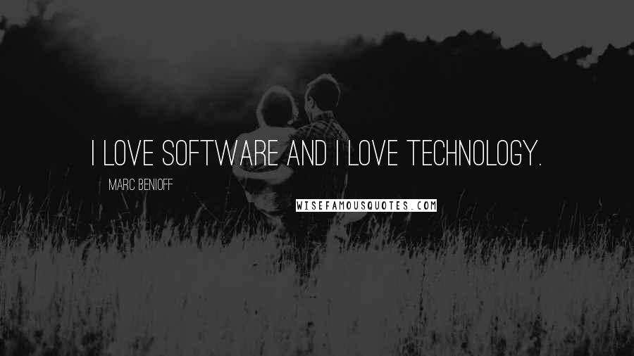 Marc Benioff Quotes: I love software and I love technology.