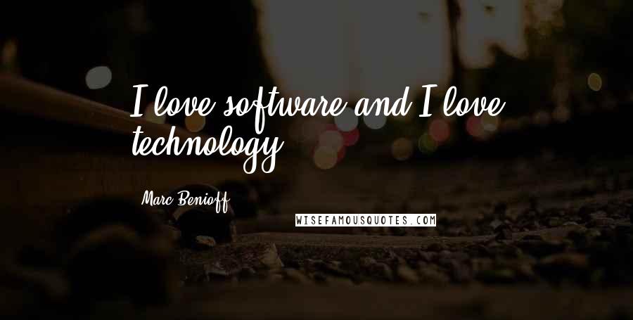 Marc Benioff Quotes: I love software and I love technology.