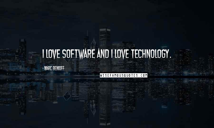 Marc Benioff Quotes: I love software and I love technology.