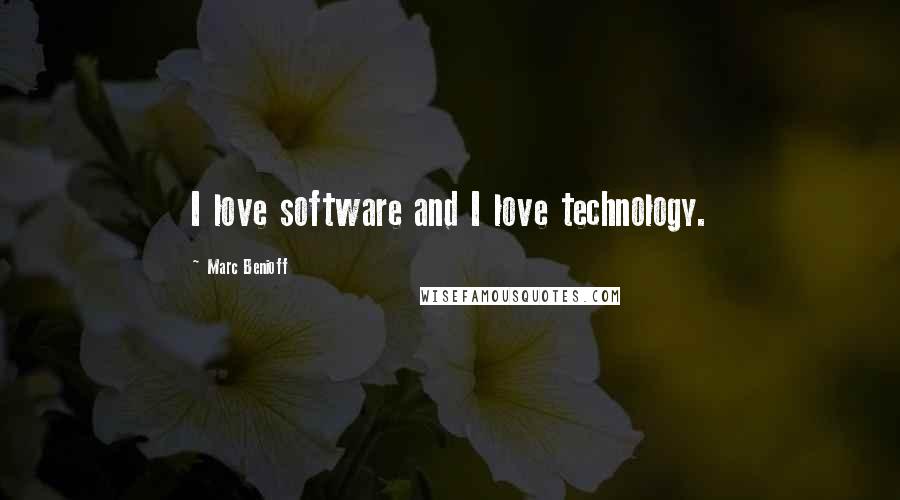 Marc Benioff Quotes: I love software and I love technology.