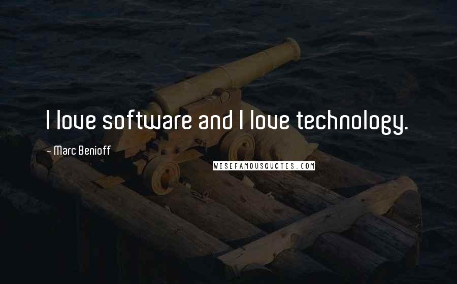 Marc Benioff Quotes: I love software and I love technology.