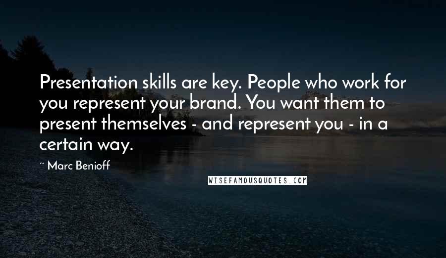 Marc Benioff Quotes: Presentation skills are key. People who work for you represent your brand. You want them to present themselves - and represent you - in a certain way.