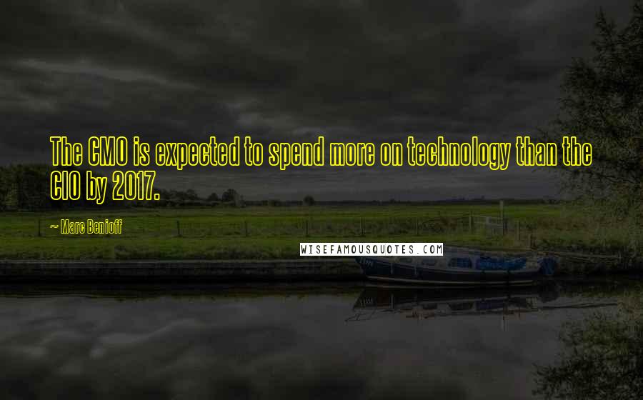 Marc Benioff Quotes: The CMO is expected to spend more on technology than the CIO by 2017.
