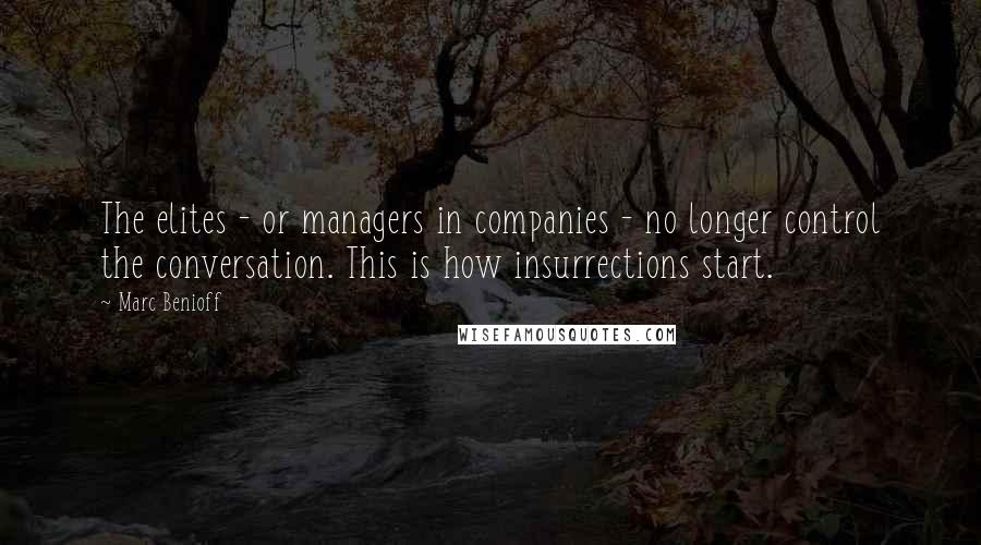 Marc Benioff Quotes: The elites - or managers in companies - no longer control the conversation. This is how insurrections start.