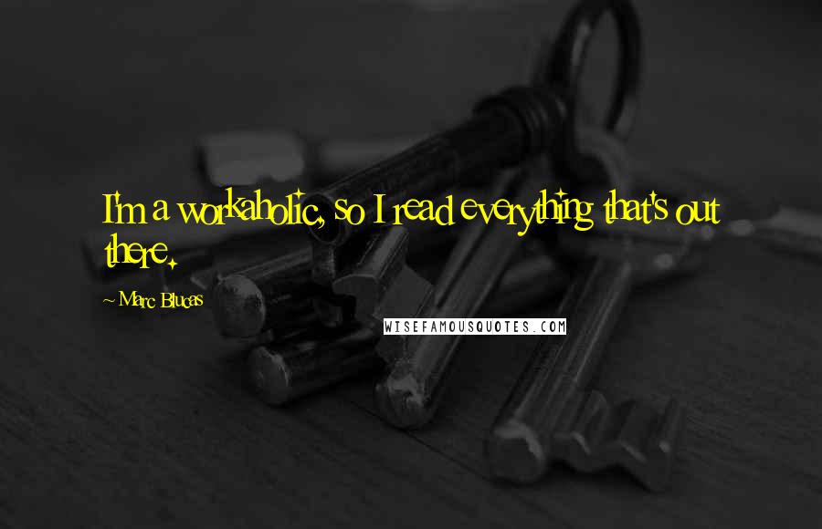 Marc Blucas Quotes: I'm a workaholic, so I read everything that's out there.