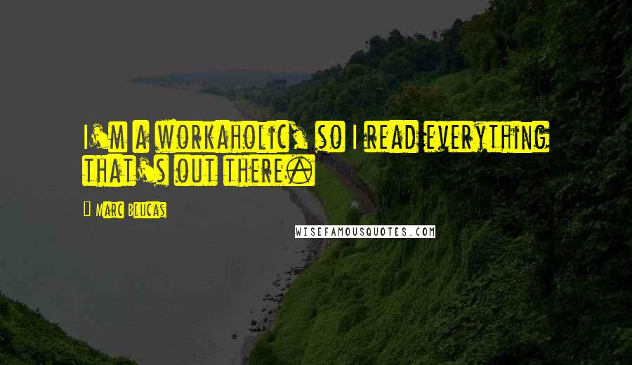 Marc Blucas Quotes: I'm a workaholic, so I read everything that's out there.