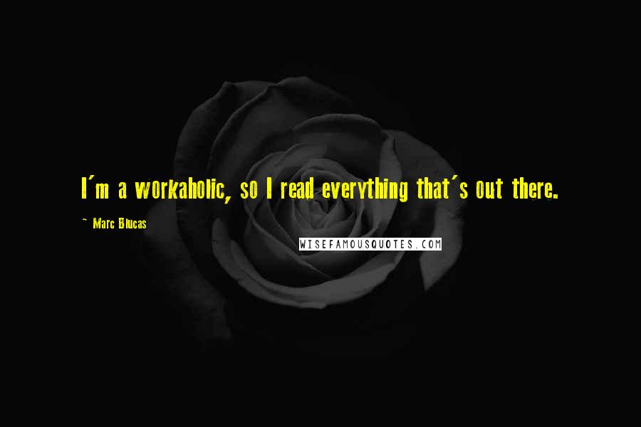 Marc Blucas Quotes: I'm a workaholic, so I read everything that's out there.